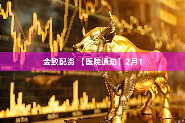 金致配资 【医院通知】2月1